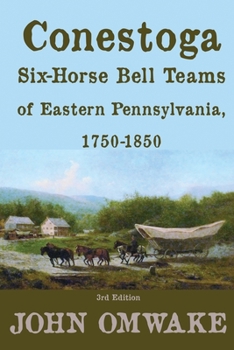 Paperback Conestoga Six-Horse Bell Teams of Eastern Pennsylvania, 1750-1850: Third Edition Book