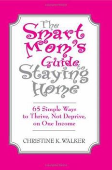 Paperback The Smart Mom's Guide to Staying Home: 65 Simple Ways to Thrive, Not Deprive, on One Income Book