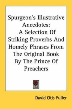 Paperback Spurgeon's Illustrative Anecdotes: A Selection Of Striking Proverbs And Homely Phrases From The Original Book By The Prince Of Preachers Book