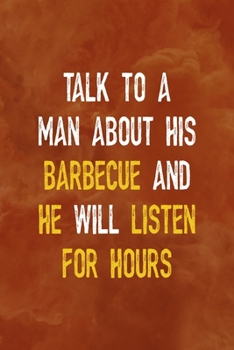 Paperback Talk To A Man About His Barbecue And He Will Listen For Hours: Notebook Journal Composition Blank Lined Diary Notepad 120 Pages Paperback Orange Textu Book