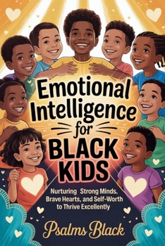 Emotional Intelligence for Black Kids: Nurturing strong minds, brave hearts and self-worth to thrive excellently