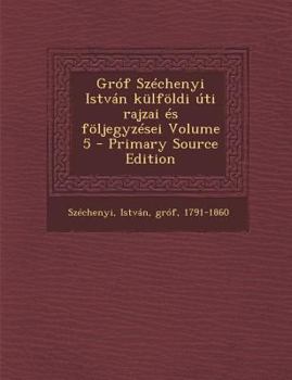Gróf Széchenyi István külföldi úti rajzai és följegyzései Volume 5