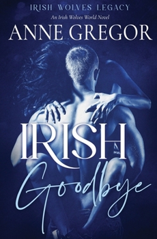 Irish Goodbye: An Irish Wolves World Novel (Irish Wolves Legacy)