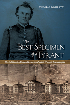 Paperback The Best Specimen of a Tyrant: The Ambitious Dr. Abraham Van Norstrand and the Wisconsin Insane Hospital Book