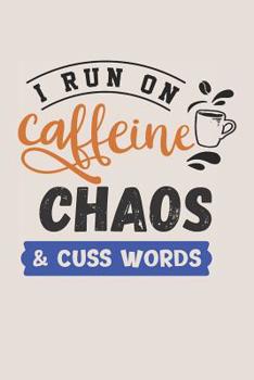 Paperback I Run on Caffeine Chaos & Cuss Words: Funny Quote Cover for Coffee Lovers (Coffee Gifts for Women) Book