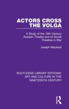 Actors Cross the Volga - A Study of the 19th Century Russian Theatre and of Soviet Theatres in War
