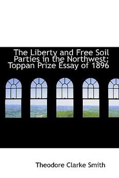 The Liberty and Free Soil Parties in the Northwest : Toppan Prize Essay Of 1896