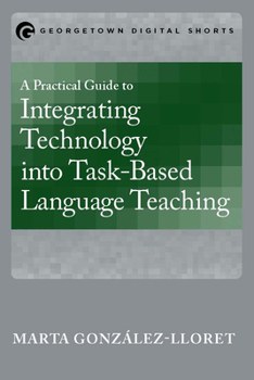 Paperback A Practical Guide to Integrating Technology into Task-Based Language Teaching Book
