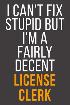 I Can't Fix Stupid But I'm A Fairly Decent License Clerk: Funny Blank Lined Notebook For Coworker, Boss & Friend