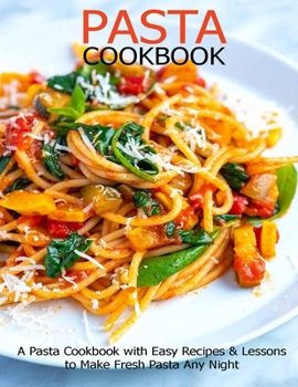 Paperback Pasta Cookbook: A Pasta Cookbook with Easy Recipes & Lessons to Make Fresh Pasta Any Night Book