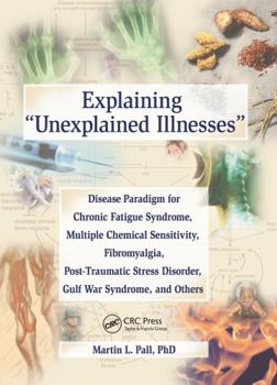 Explaining "Unexplained Illnesses": Disease Paradigm for Chronic Fatigue Sysndrome, Multiple Chemical Sensitivity