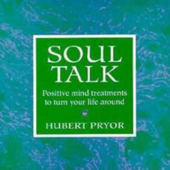 Soul Talk: Positive Mind Treatments to Turn Your Life Around