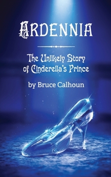 Paperback Ardennia: The Unlikely Story of Cinderella's Prince Book