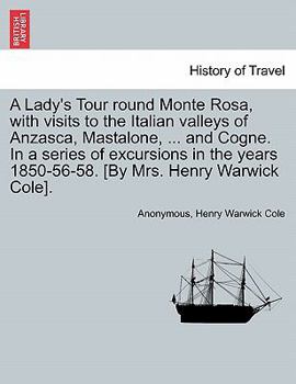 A Lady's Tour Round Monte Rosa: With Visits to the Italian Valleys of Anzasca, Mastalone, Camasco, Sesia, Lys, Challant, Aosta, and Cogne ; in a Series of Excursions in the Years 1850-56-58