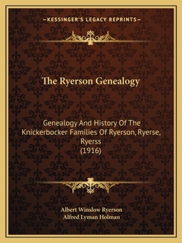 The Ryerson Genealogy: Genealogy And History Of The Knickerbocker Families Of Ryerson, Ryerse, Ryerss