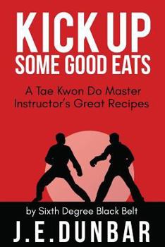 Paperback Kick Up Some Good Eats: A Tae Kwon Do Master Instructor's Great Recipes Book