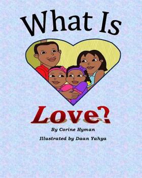 Paperback What is Love: A Kid Friendly Interpretation of 1 John 3:11, 16-18 & 1 Corinthians 13:1-8 & 13 Book