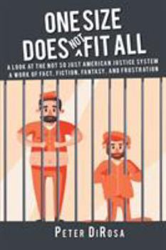 Paperback One Size Does Not Fit All: A Look at the Not So Just American Justice System; A Work of Fact, Fiction, Fantasy, and Frustration Book