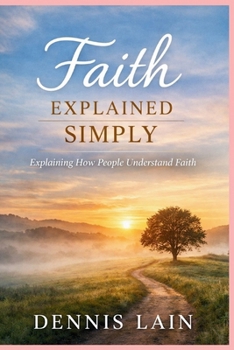Paperback Faith Explained Simply: Explaining How People Understand Faith Book