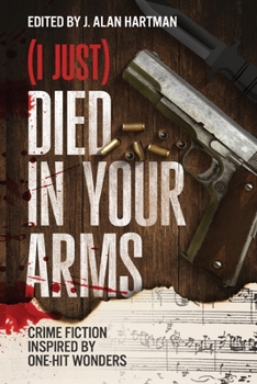 Paperback (I Just) Died in Your Arms: Crime Fiction Inspired by One-Hit Wonders Book