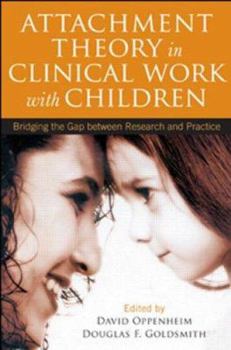 Hardcover Attachment Theory in Clinical Work with Children: Bridging the Gap Between Research and Practice Book