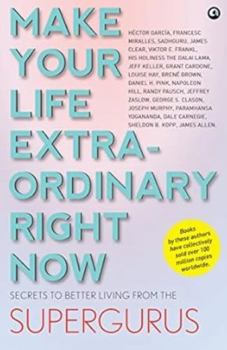 Paperback Make Your Life Extraordinary Right Now: Secrets to Better Living from the Supergurus Book
