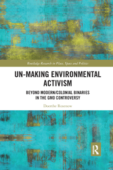 Paperback Un-making Environmental Activism: Beyond Modern/Colonial Binaries in the GMO Controversy Book