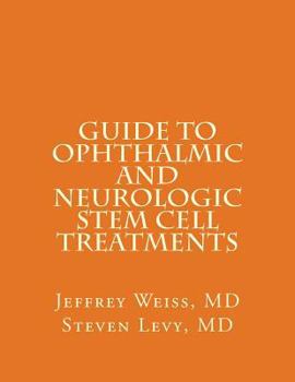 Paperback GUIDE to OPHTHALMIC AND NEUROLOGIC STEM CELL TREATMENTS: The Stem Cell Ophthalmology Treatment Study (SCOTS) and the Neurologic Stem Cell Study (NEST) Book