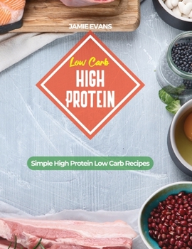 Low Carb High Protein: Simple High Protein Low Carb Recipes
