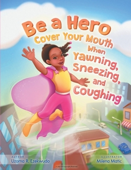 Paperback Be a Hero: Cover your mouth when yawning, sneezing and coughing. Book