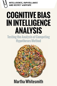 Cognitive Bias in Intelligence Analysis: Testing the Analysis of Competing Hypotheses Method - Book  of the Intelligence, Surveillance and Secret Warfare