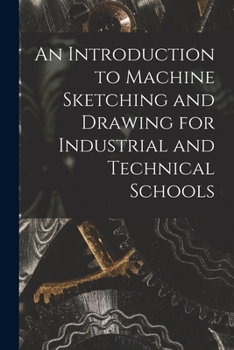 Paperback An Introduction to Machine Sketching and Drawing for Industrial and Technical Schools [microform] Book