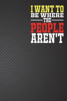 Paperback I Want To Be Where The People Aren't: Field Notebook Squared Graph Paper Memo Book Graphing 6x9 inch 110 page black cover Book