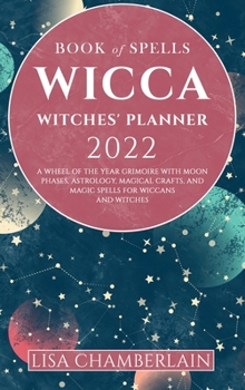 Hardcover Wicca Book of Spells Witches' Planner 2022: A Wheel of the Year Grimoire with Moon Phases, Astrology, Magical Crafts, and Magic Spells for Wiccans and Book