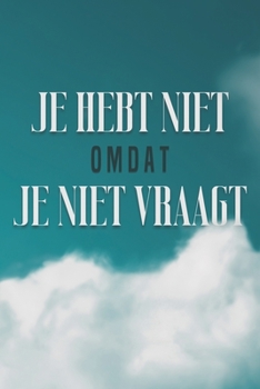 Paperback Je Hebt Niet Omdat Je Niet Vraagt [Dutch] Book