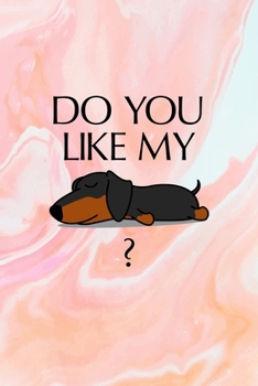 Do You Like My: Funny Dachshund Lovers 2020 Planner - Daily Planner And Weekly Planner With Yearly Calendar - For A More Organized Year