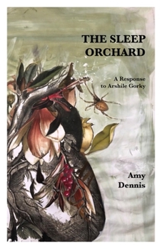 The Sleep Orchard: A Response to the Life and Art of Arshile Gorky