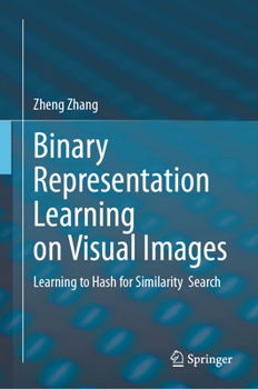 Hardcover Binary Representation Learning on Visual Images: Learning to Hash for Similarity Search Book