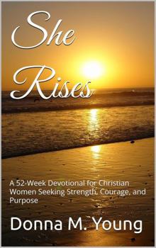 She Rises: A 52 Week Devotional & Prayer Journal for Christian Women Seeking Strength, Courage, and Purpose