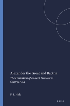 Paperback Alexander the Great and Bactria: The Formation of a Greek Frontier in Central Asia Book
