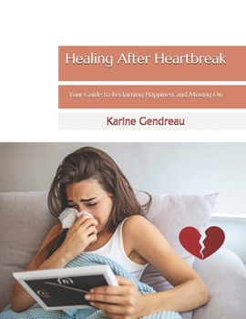Paperback Healing After Heartbreak: Your Guide to Reclaiming Happiness and Moving On Book