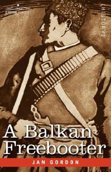 Paperback A Balkan Freebooter: Being the True Exploits of the Serbian Outlaw and Comitaj Petko Moritch Book