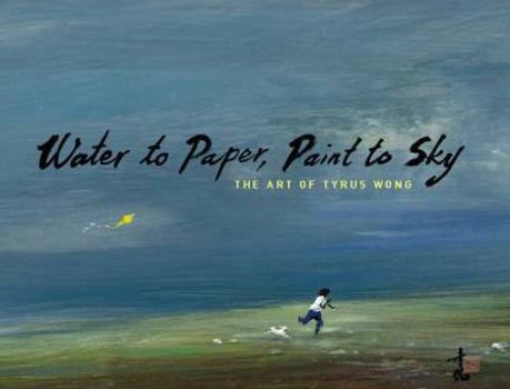 Hardcover Water to Paper, Paint to Sky: The Art of Tyrus Wong Book