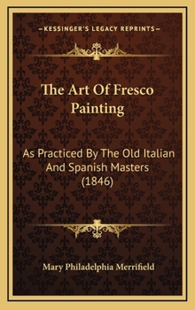 Hardcover The Art of Fresco Painting: As Practiced by the Old Italian and Spanish Masters (1846) Book