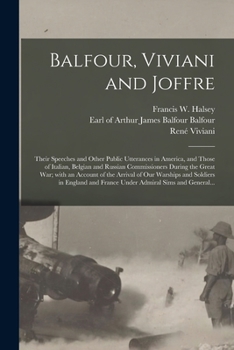 Paperback Balfour, Viviani and Joffre; Their Speeches and Other Public Utterances in America, and Those of Italian, Belgian and Russian Commissioners During the Book