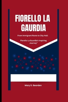 Paperback Fiorello La Gaurdia: From Immigrant Roots to City Hall: Fiorello La Guardia's Inspiring Journey" Book