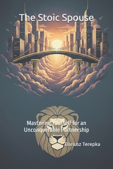The Stoic Spouse: Mastering Yourself for an Unconquerable Partnership