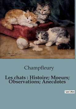 Paperback Les chats: Histoire; Moeurs; Observations; Anecdotes: Les mystères félins à travers les âges [French] Book
