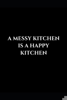 Paperback A Messy Kitchen Is A Happy Kitchen: Gag Gift Funny Lined Notebook Journal Book