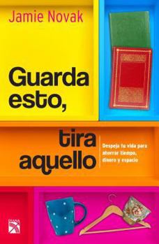 Paperback Guarda Esto, Tira Quello: Despeja Tu Vida Para Ahorrar Tiempo, Dinero y Espacio [Spanish] Book